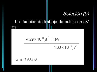 Solución (b)
 La función de trabajo de calcio en eV
es:




                              34
 