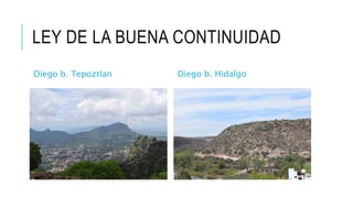 LEY DE LA BUENA CONTINUIDAD
Diego b. Tepoztlan Diego b. Hidalgo
 