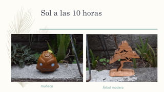 Sol a las 10 horas
muñeco Árbol madera