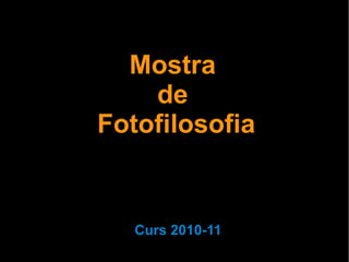 Mostra
de
Fotofilosofia
Curs 2010-11
 