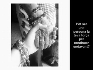 Pot ser 
una 
persona la 
teva força 
per 
continuar 
endavant? 
 