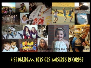 I si oblidem tots els nostres records? 
 
