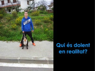 Qui és dolent 
en realitat? 
 