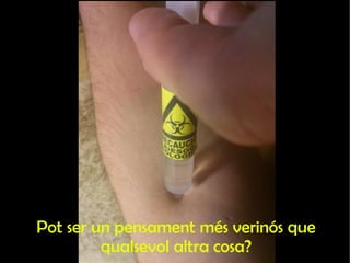 Pot ser un pensament més verinós que 
qualsevol altra cosa? 
 