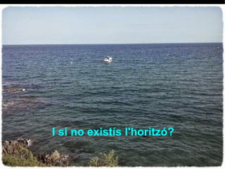 I si no existís l'horitzó? 
 