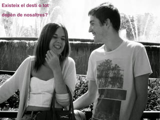 Existeix el destí o tot 
depèn de nosaltres? 
 