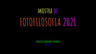 mostra de
FOTOFILOSOFIA 2021
institut Alexandre Satorras
Mataró
 