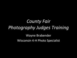 County Fair Photography Judges Training Wayne Brabender Wisconsin 4-H Photo Specialist 