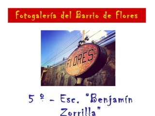 Fotogalería del Barrio de Flores 5 º - Esc. “Benjamín Zorrilla” 