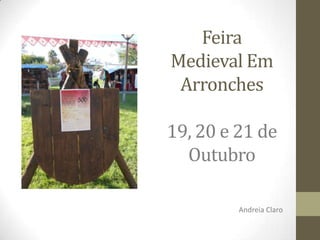 Feira
Medieval Em
 Arronches

19, 20 e 21 de
  Outubro

         Andreia Claro
 