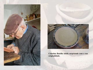 Celestino Botelho ainda surpreende com a sua
originalidade.
 