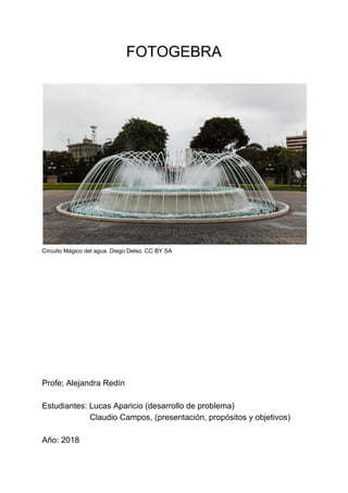 FOTOGEBRA
Circuito Mágico del agua. Diego Delso. CC BY SA
Profe; Alejandra Redín
Estudiantes: Lucas Aparicio (desarrollo d...