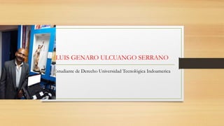 LUIS GENARO ULCUANGO SERRANO
Estudiante de Derecho Universidad Tecnológica Indoamerica
 