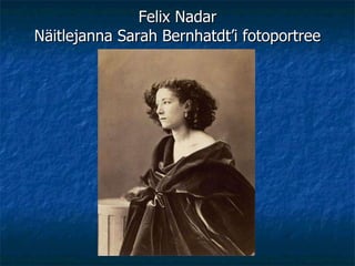 Felix Nadar Näitlejanna Sarah Bernhatdt’i fotoportree 