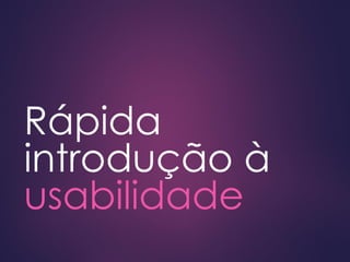 Rápida
introdução à
usabilidade
 