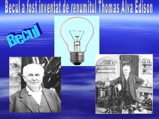 Becul a fost inventat de renumitul Thomas Alva Edison Becul 