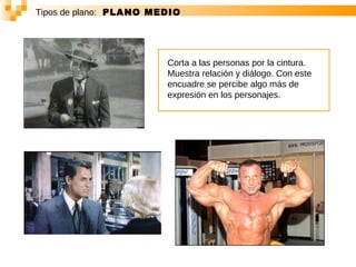 Tipos de plano:   PLANO MEDIO Corta a las personas por la cintura. Muestra relación y diálogo. Con este encuadre se percibe algo más de expresión en los personajes.  