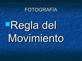 FOTOGRAFÍA

Regla

del
Movimiento

 