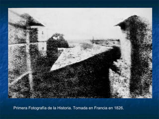 Primera Fotografía de la Historia. Tomada en Francia en 1826.

 