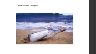 Ley de mirada: un objeto
 