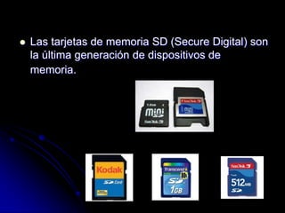    Las tarjetas de memoria SD (Secure Digital) son
    la última generación de dispositivos de
    memoria.
 