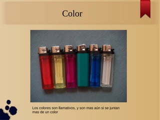 Color
Los colores son llamativos, y son mas aún si se juntan
mas de un color
 