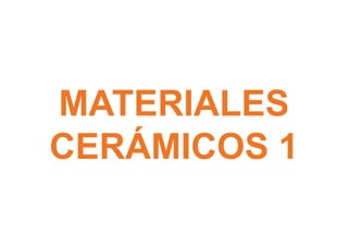 MATERIALES
CERÁMICOS 1
 