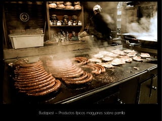 Budapest – Productos típicos magyares sobre parrilla
 