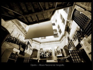 Oporto – Museo Nacional de fotografía
 