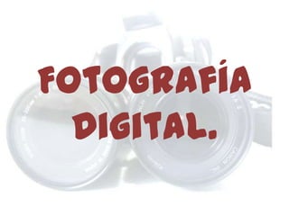 Fotografía Digital. 