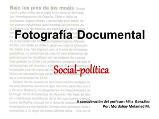 Fotografía Documental
Social-política
A consideración del profesor: Félix González
Por: Mordahay Melamed M.
 