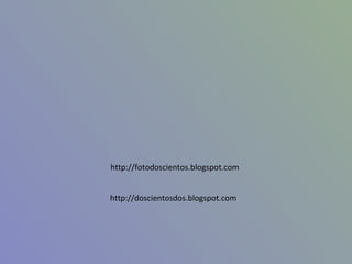 http://fotodoscientos.blogspot.com http://doscientosdos.blogspot.com 