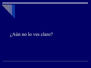 ¿Aún no lo ves claro?