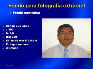 o Fondo contraluz



o   Canon EOS 550D
o   1/100
o   f= 5,6
o   ISO 200
o   EF 38-76 mm f/ 4.5-5.6
o   Enfoque manual
o   WB flash




    04/11/2011               Carlos Paco   28
 