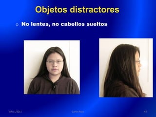 o No lentes, no cabellos sueltos




04/11/2011             Carlos Paco     43
 