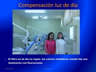 Compensación luz de día




o   El filtro luz de día no regula los colores verdaderos cuando hay una
    iluminación con fluorescente.

04/11/2011                          Carlos Paco                            7
 