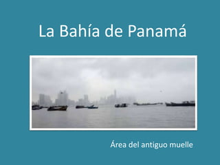 La Bahía de Panamá
Área del antiguo muelle
 