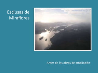 Esclusas de
Miraflores
Antes de las obras de ampliación
 