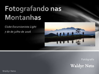 Waldyr Neto
Clube Excursionista Light
7 de de julho de 2016
Fotógrafo
Waldyr Neto
 