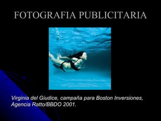 FOTOGRAFIA PUBLICITARIA Virginia del Giudice, campaña para Boston Inversiones, Agencia Ratto/BBDO 2001.   