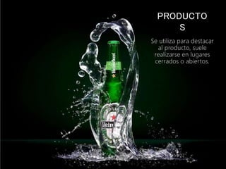 PRODUCTO
S
Se utiliza para destacar
al producto, suele
realizarse en lugares
cerrados o abiertos.
 