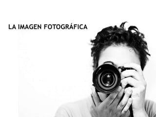 LA IMAGEN FOTOGRÁFICA
 