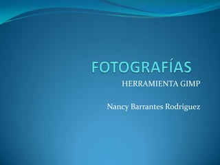 HERRAMIENTA GIMP

Nancy Barrantes Rodríguez
 