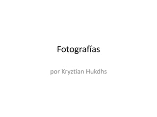 Fotografías

por Kryztian Hukdhs
 