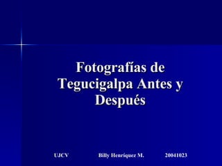 Fotografías de Tegucigalpa Antes y Después UJCV Billy Henríquez M. 20041023 