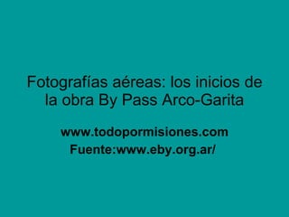 Fotografías aéreas: los inicios de la obra By Pass Arco-Garita www.todopormisiones.com Fuente:www.eby.org.ar/   
