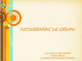 FOTOGRAFÍAS DE GRUPO




                 Cultura y Pedagogía
                      Audiovisual
   Free Powerpoint Templates
            3º Grado Educación Infantil 1
                                     Page
 
