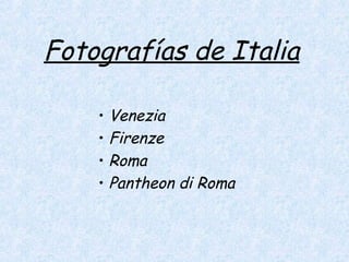 Fotografías de Italia

    • Venezia
    • Firenze
    • Roma
    • Pantheon di Roma
 