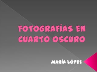 FOTOGRAFÍAS EN CUARTO OSCURO María López 