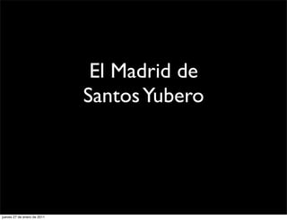El Madrid de
                             Santos Yubero




jueves 27 de enero de 2011
 